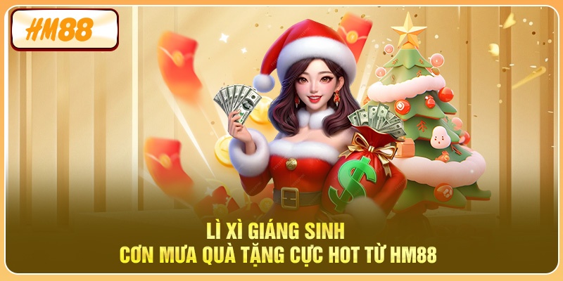 Lì Xì Giáng Sinh - Cơn Mưa Quà Tặng Tuyệt Vời Từ HM88