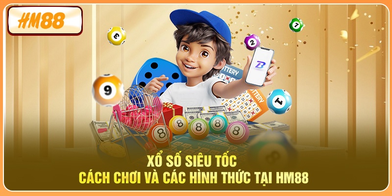 Xổ Số Siêu Tốc - Cách Chơi Và Các Hình Thức Tại HM88